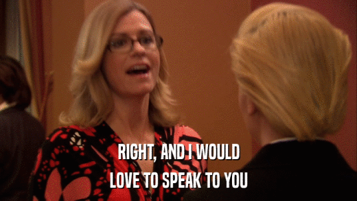 RIGHT, AND I WOULD LOVE TO SPEAK TO YOU 