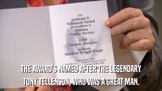 THE AWARD'S NAMED AFTER THE LEGENDARY TONY TELLENSON, WHO WAS A GREAT MAN. 