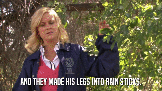 AND THEY MADE HIS LEGS INTO RAIN STICKS.  