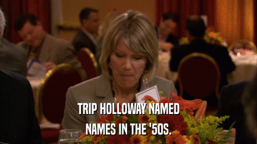 TRIP HOLLOWAY NAMED NAMES IN THE '50S. 
