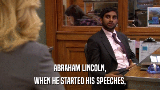 ABRAHAM LINCOLN, WHEN HE STARTED HIS SPEECHES, 