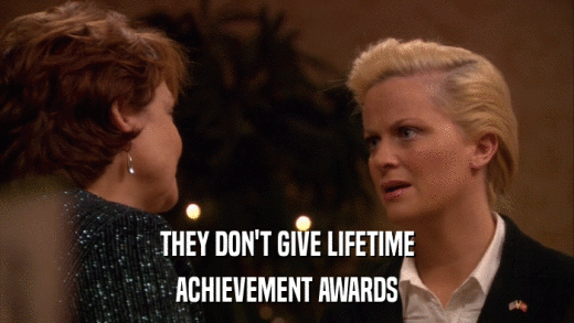 THEY DON'T GIVE LIFETIME ACHIEVEMENT AWARDS 