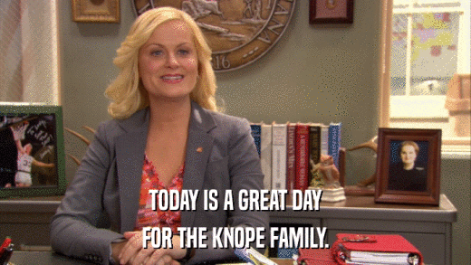 TODAY IS A GREAT DAY FOR THE KNOPE FAMILY. 