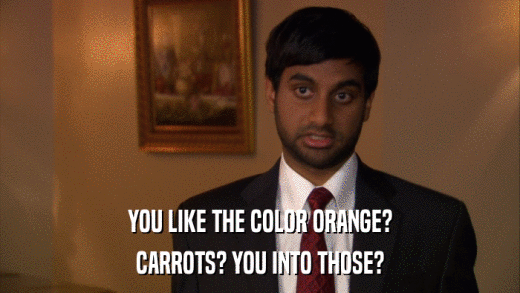 YOU LIKE THE COLOR ORANGE? CARROTS? YOU INTO THOSE? 