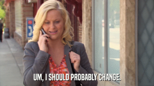 UM, I SHOULD PROBABLY CHANGE.  