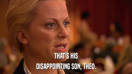 THAT'S HIS DISAPPOINTING SON, THEO. 