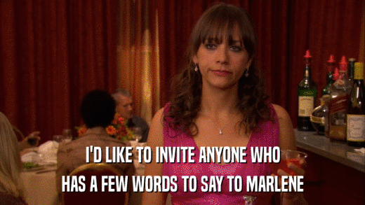 I'D LIKE TO INVITE ANYONE WHO HAS A FEW WORDS TO SAY TO MARLENE 