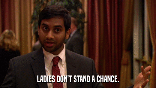 LADIES DON'T STAND A CHANCE.  