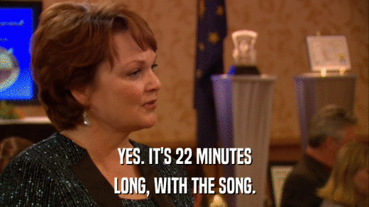YES. IT'S 22 MINUTES LONG, WITH THE SONG. 