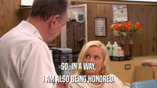 SO, IN A WAY, I AM ALSO BEING HONORED. 