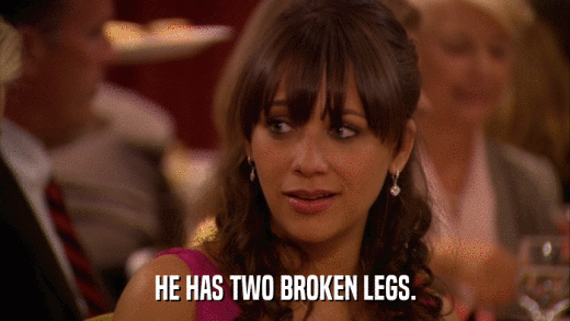 HE HAS TWO BROKEN LEGS.  