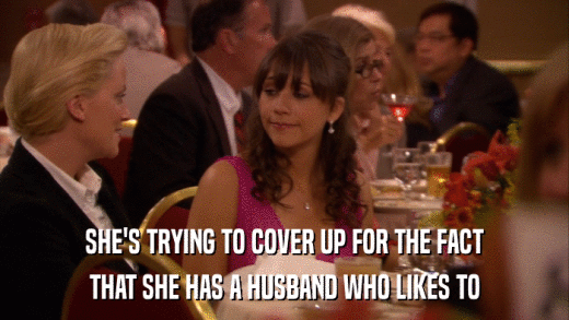 SHE'S TRYING TO COVER UP FOR THE FACT THAT SHE HAS A HUSBAND WHO LIKES TO 