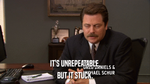IT'S UNREPEATABLE, BUT IT STUCK. 