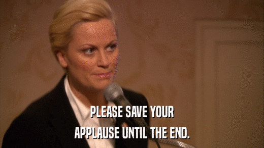 PLEASE SAVE YOUR APPLAUSE UNTIL THE END. 