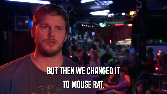 BUT THEN WE CHANGED IT TO MOUSE RAT. 