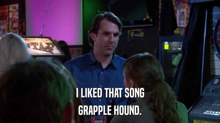 I LIKED THAT SONG GRAPPLE HOUND. 