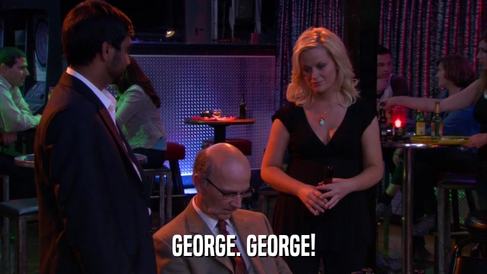 GEORGE. GEORGE!  