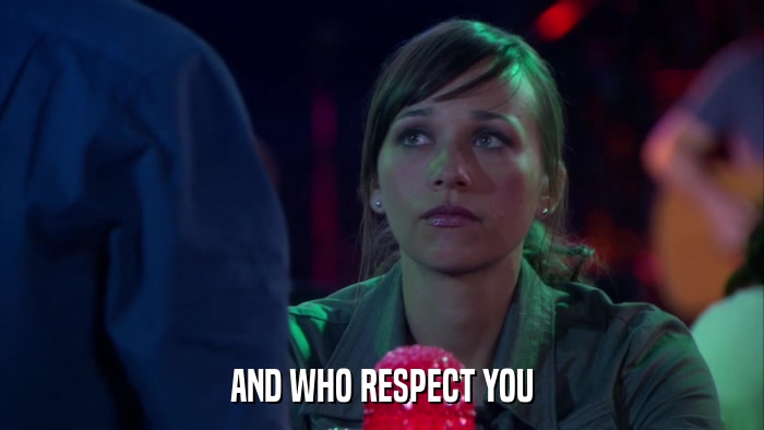 AND WHO RESPECT YOU  