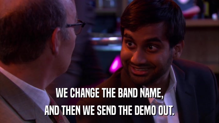 WE CHANGE THE BAND NAME, AND THEN WE SEND THE DEMO OUT. 