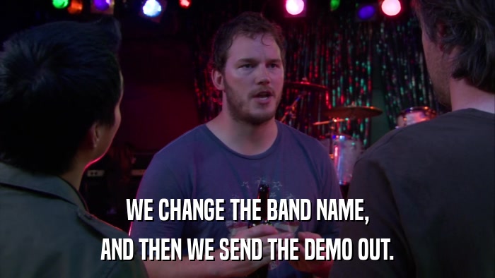 WE CHANGE THE BAND NAME, AND THEN WE SEND THE DEMO OUT. 