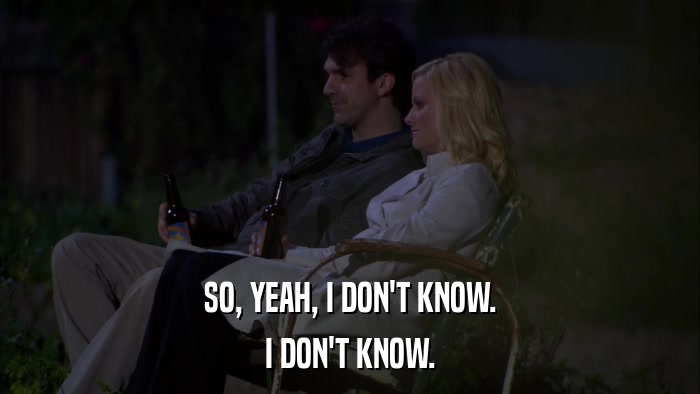 SO, YEAH, I DON'T KNOW. I DON'T KNOW. 