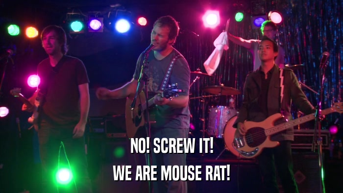 NO! SCREW IT! WE ARE MOUSE RAT! 