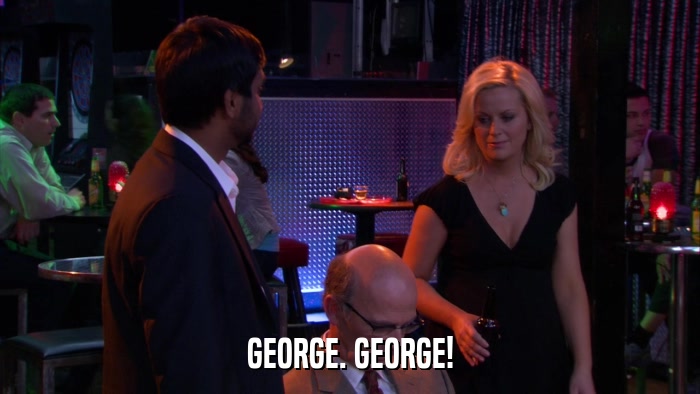 GEORGE. GEORGE!  