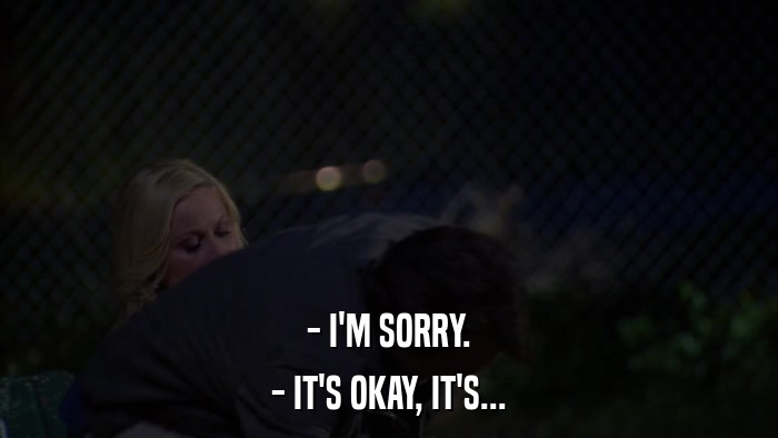 - I'M SORRY. - IT'S OKAY, IT'S... 