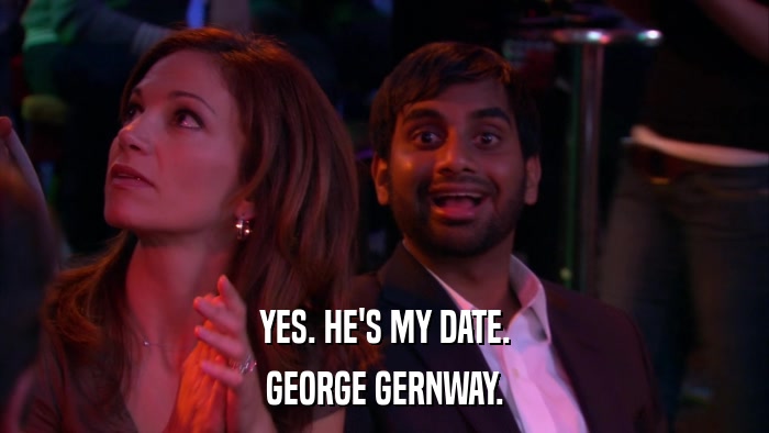YES. HE'S MY DATE. GEORGE GERNWAY. 
