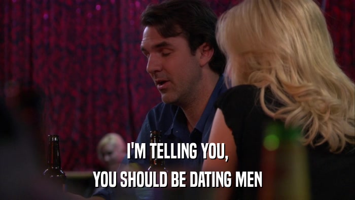I'M TELLING YOU, YOU SHOULD BE DATING MEN 