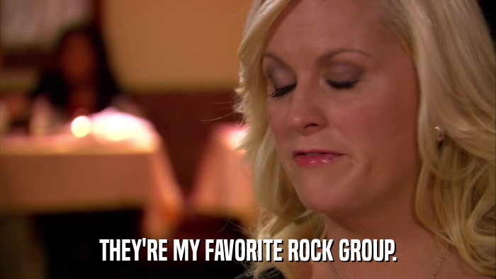 THEY'RE MY FAVORITE ROCK GROUP.  
