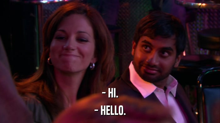 - HI. - HELLO. 