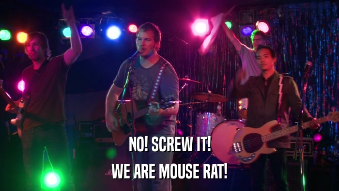 NO! SCREW IT! WE ARE MOUSE RAT! 