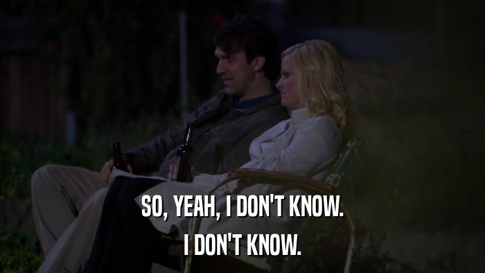 SO, YEAH, I DON'T KNOW. I DON'T KNOW. 