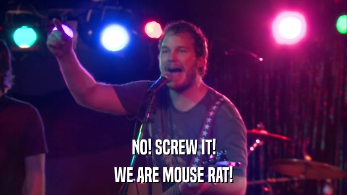 NO! SCREW IT! WE ARE MOUSE RAT! 