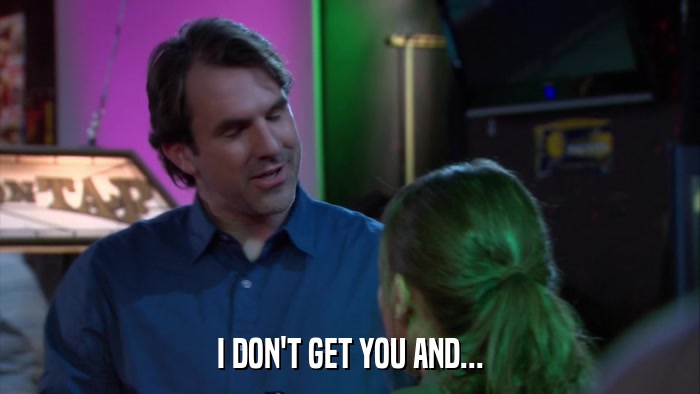I DON'T GET YOU AND...  