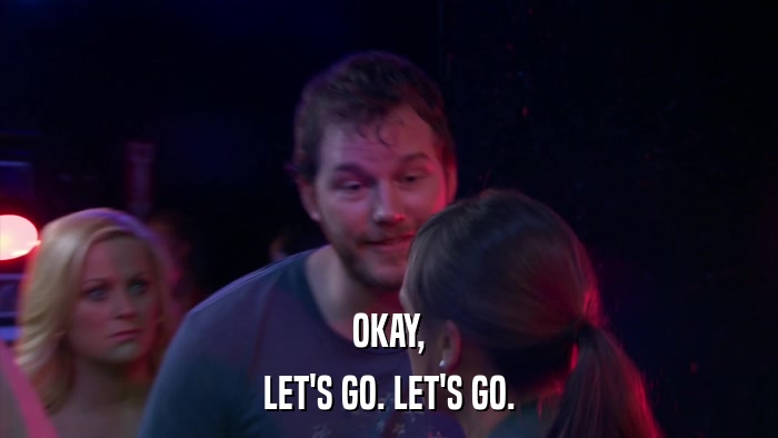 OKAY, LET'S GO. LET'S GO. 