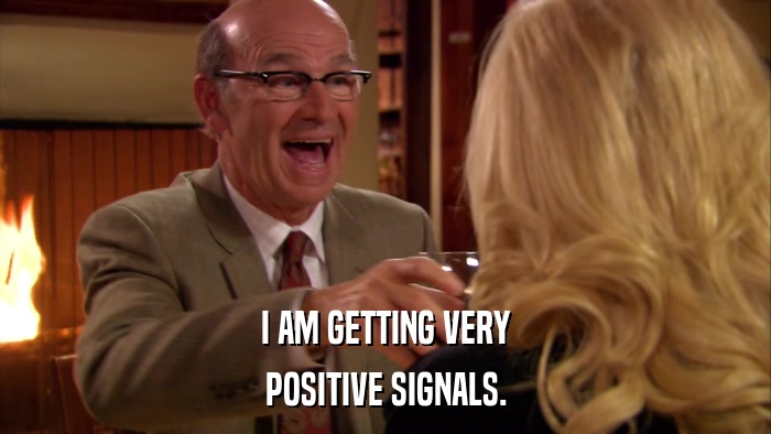 I AM GETTING VERY POSITIVE SIGNALS. 