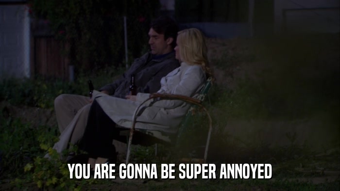 YOU ARE GONNA BE SUPER ANNOYED  