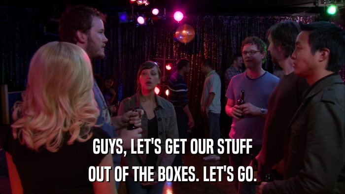 GUYS, LET'S GET OUR STUFF OUT OF THE BOXES. LET'S GO. 
