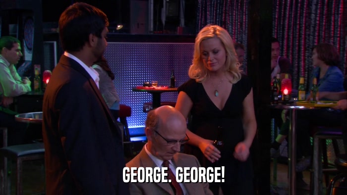 GEORGE. GEORGE!  