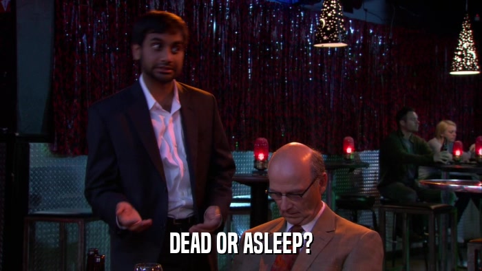 DEAD OR ASLEEP?  