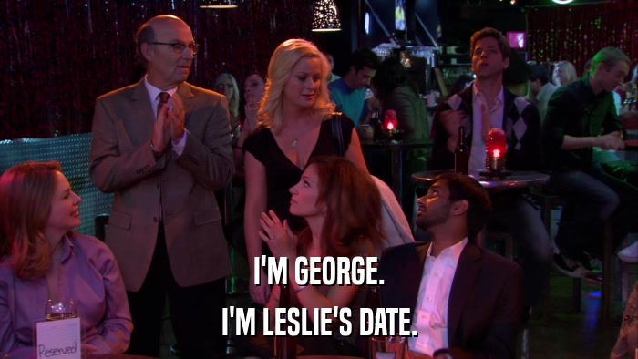 I'M GEORGE. I'M LESLIE'S DATE. 