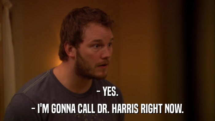 - YES. - I'M GONNA CALL DR. HARRIS RIGHT NOW. 