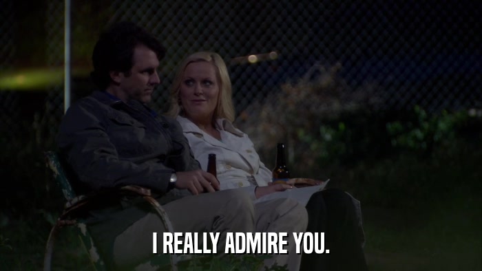 I REALLY ADMIRE YOU.  