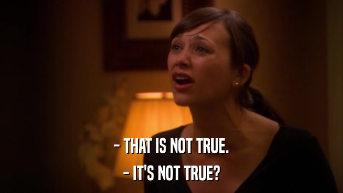 - THAT IS NOT TRUE. - IT'S NOT TRUE? 
