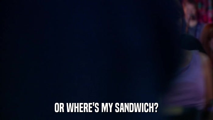 OR WHERE'S MY SANDWICH?  