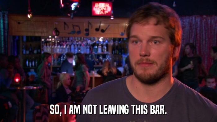 SO, I AM NOT LEAVING THIS BAR.  