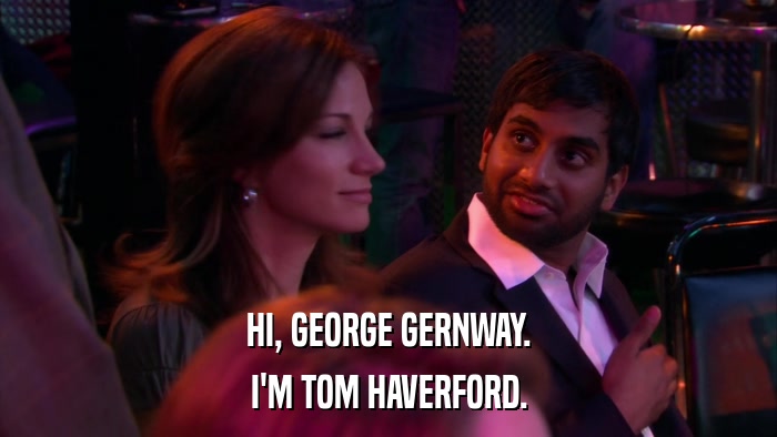 HI, GEORGE GERNWAY. I'M TOM HAVERFORD. 