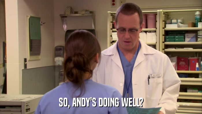 SO, ANDY'S DOING WELL?  